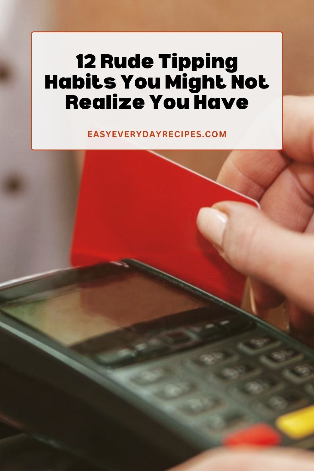 12 Rude Tipping Habits You Might Not Realize You Have 17 12 Rude Tipping Habits You Might Not Realize You Have pin